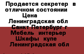 Продается секретер (в отличном состоянии)  › Цена ­ 3 000 - Ленинградская обл., Санкт-Петербург г. Мебель, интерьер » Шкафы, купе   . Ленинградская обл.